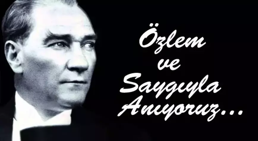 HER GÜN ANMAYA DEĞERSİN... YAŞAM KAYNAĞIMIZ VE ÖVÜNCÜMÜZSÜN ATATÜRK